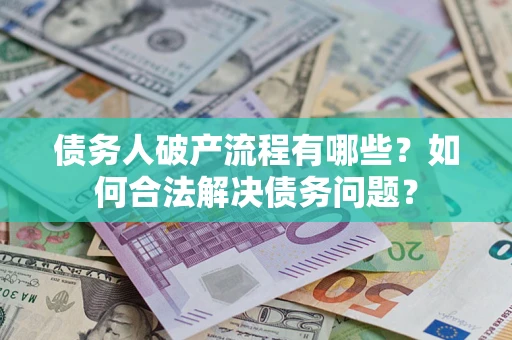 济南债务人破产流程有哪些？如何合法解决债务问题？
