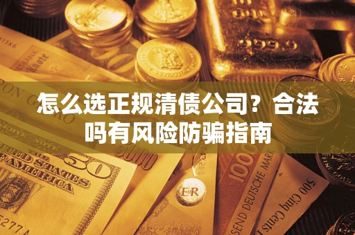 济南怎么选正规清债公司？合法吗有风险防骗指南