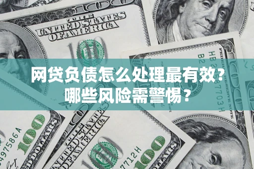 济南网贷负债怎么处理最有效？哪些风险需警惕？