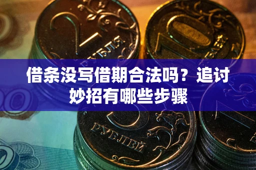 济南借条没写借期合法吗？追讨妙招有哪些步骤