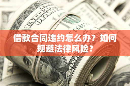 济南借款合同违约怎么办？如何规避法律风险？