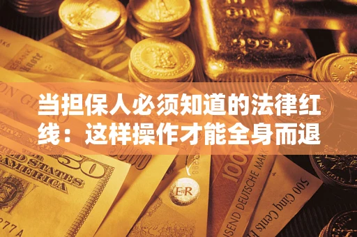 济南当担保人必须知道的法律红线：这样操作才能全身而退