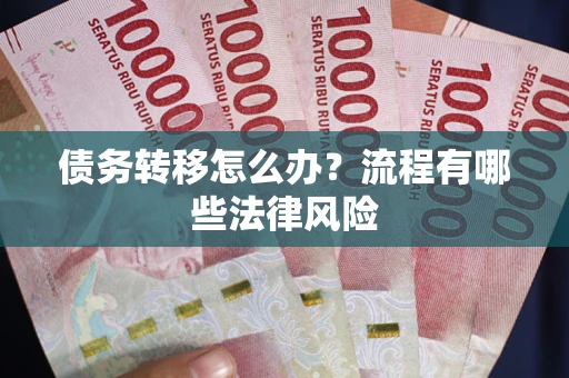 济南债务转移怎么办？流程有哪些法律风险