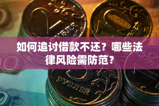 济南如何追讨借款不还？哪些法律风险需防范？